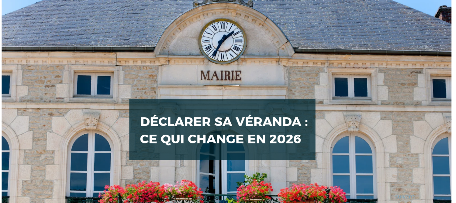 Déclarer sa véranda: ce qui change en 2026